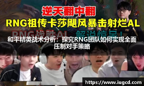和平精英战术分析：探究RNG团队如何实现全面压制对手策略