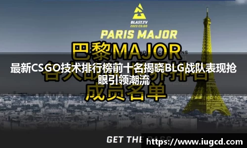 最新CSGO技术排行榜前十名揭晓BLG战队表现抢眼引领潮流