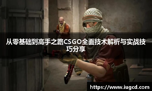 从零基础到高手之路CSGO全面技术解析与实战技巧分享